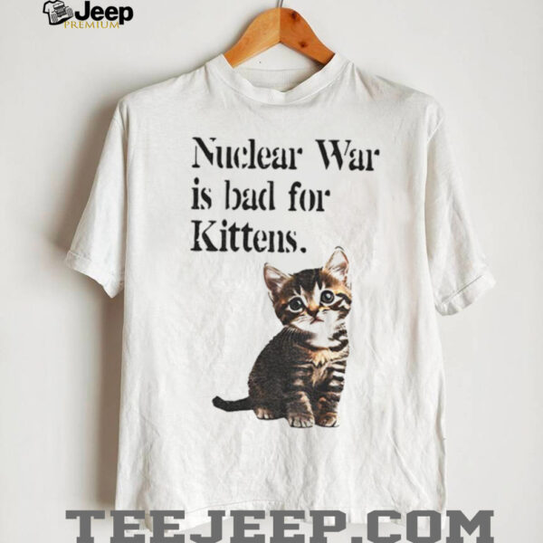 Kitten nuclear war is bad for kittens shirt