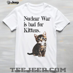 Kitten nuclear war is bad for kittens shirt