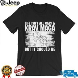 Life Isnt All Cats & Krav MAGA Martial Arts Shirt