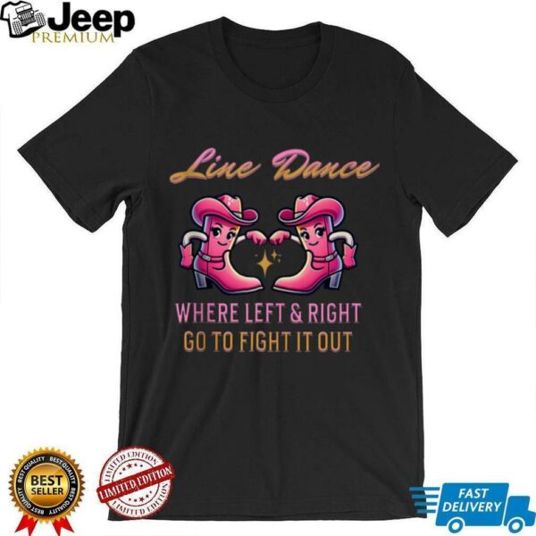Line Dance Where Left & Right Go To Fight It Out Shirt
