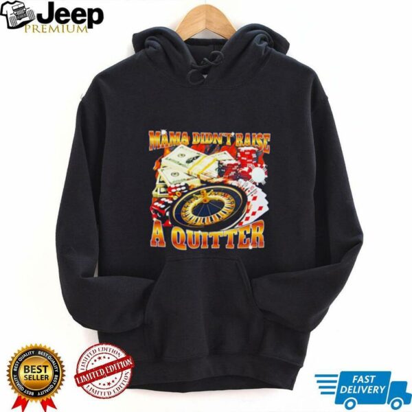 Mama didn’t raise a quitter casino shirt