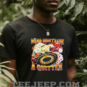 Mama didn’t raise a quitter casino shirt