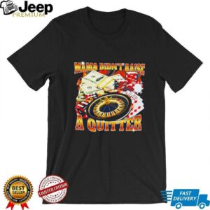 Mama didn’t raise a quitter casino shirt