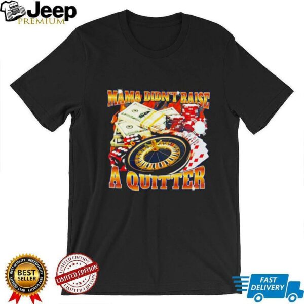 Mama didn’t raise a quitter casino shirt