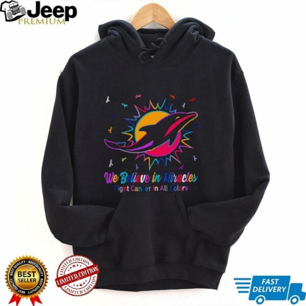Miami Dolphins we believe in miracles fight cancer in all colors shirt
