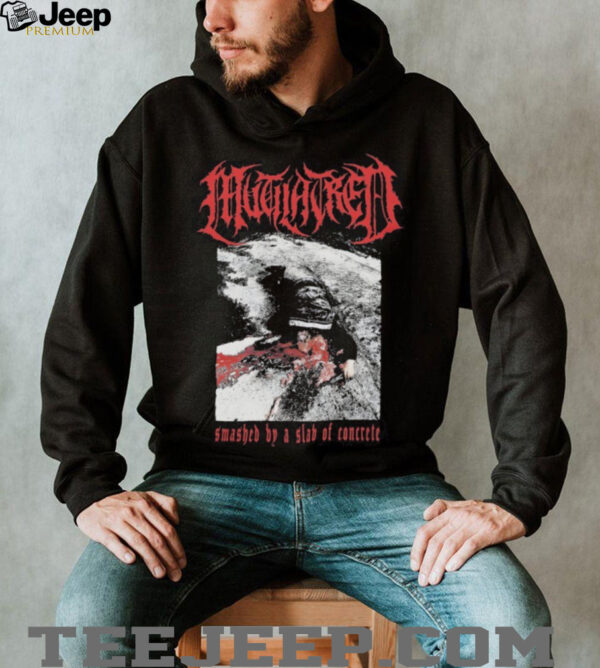 Mutilatred Smashed By A Slab Of Concrete shirts