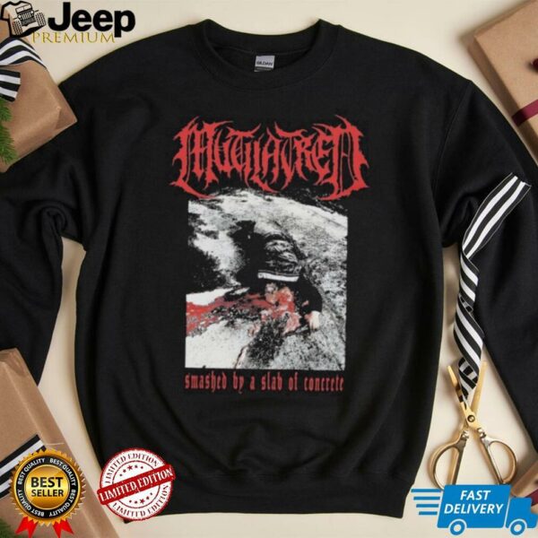Mutilatred Smashed By A Slab Of Concrete shirts