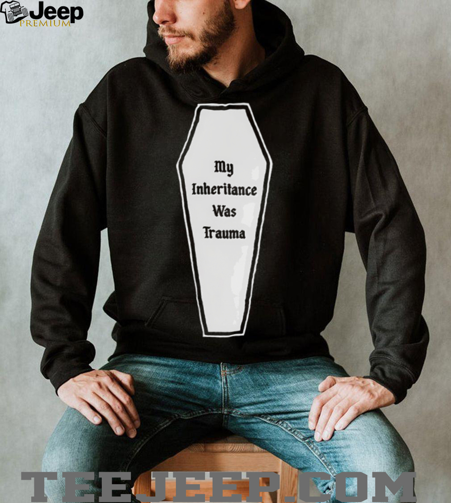 My inheritance was trauma shirt My inheritance was trauma shirt
