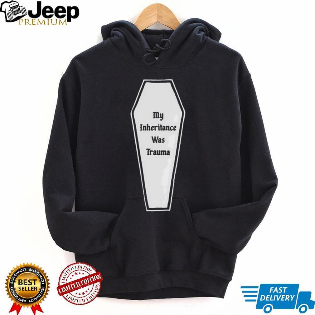 My inheritance was trauma shirt My inheritance was trauma shirt