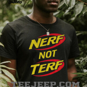 Nerf not terf shirt