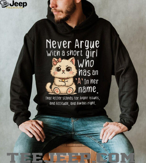 Never Argue With A Short Girl Who Has An A In Her Name Cat Shirt
