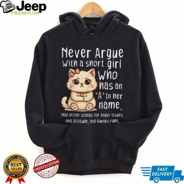 Never Argue With A Short Girl Who Has An A In Her Name Cat Shirt