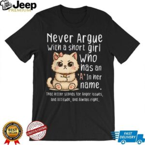 Never Argue With A Short Girl Who Has An A In Her Name Cat Shirt