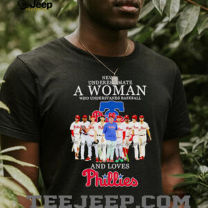 Never underestimate a woman who understands baseball and loves Phillies shirt