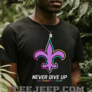 New Orleans Saints never give up Fight Cancer in all colors Shirt