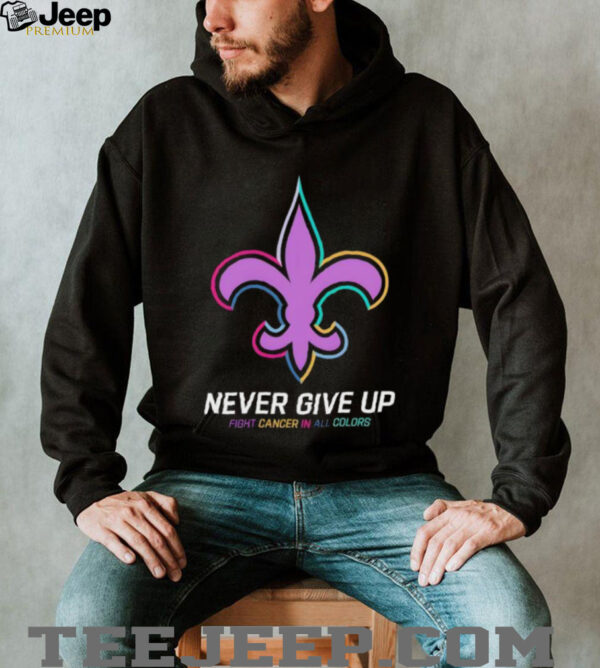 New Orleans Saints never give up Fight Cancer in all colors Shirt