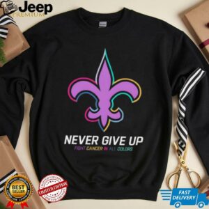New Orleans Saints never give up Fight Cancer in all colors Shirt