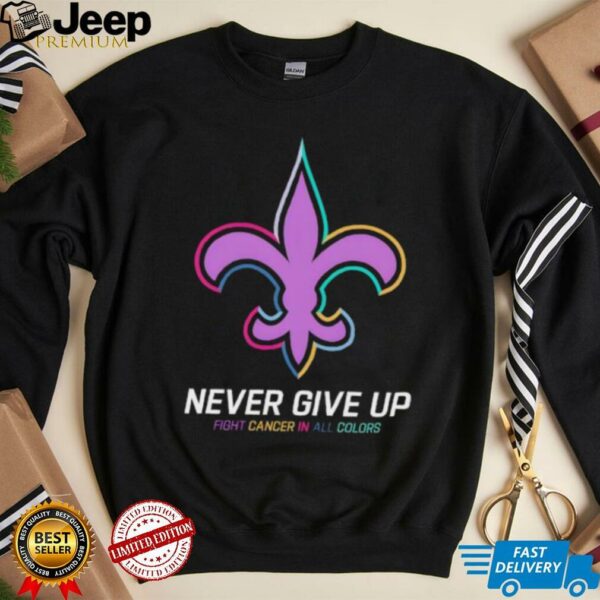 New Orleans Saints never give up Fight Cancer in all colors Shirt