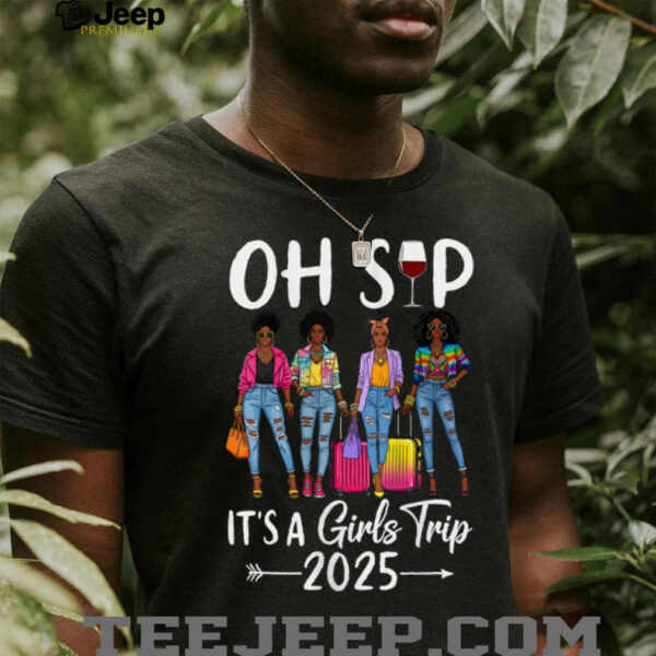 Oh Sip It’S A Girls Trip 2025 Black Queen Shirt