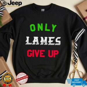 Only lames give up shirt