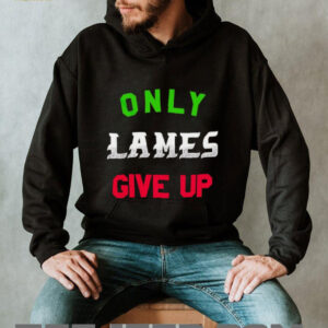 Only lames give up shirt