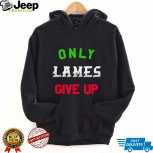 Only lames give up shirt