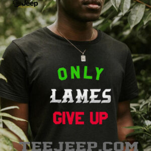 Only lames give up shirt