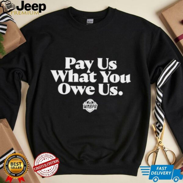 Pay us what you owe us WNBPA shirt