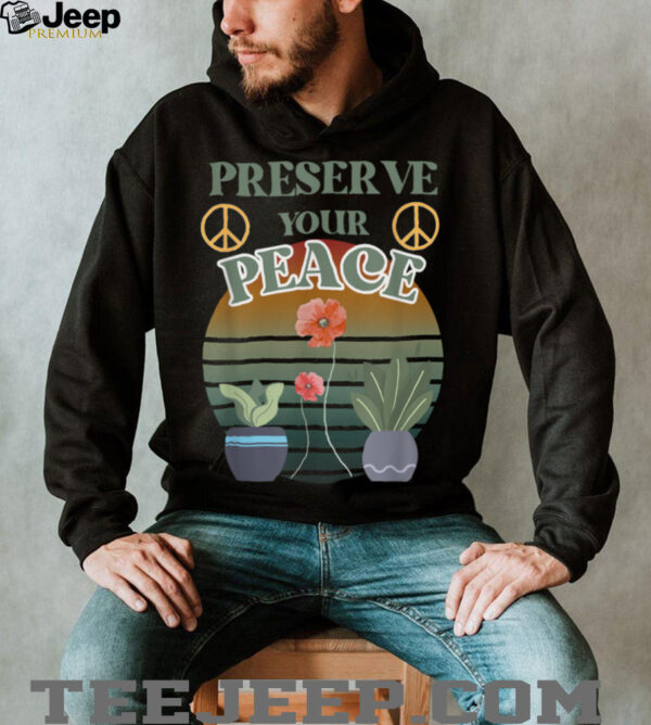 Preserve Your Peace flower cute unique love outdoors T Shirt