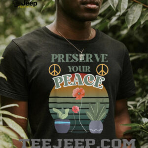 Preserve Your Peace flower cute unique love outdoors T Shirt