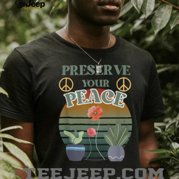 Preserve Your Peace flower cute unique love outdoors T Shirt