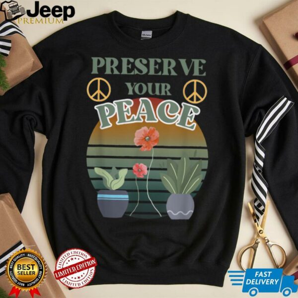 Preserve Your Peace flower cute unique love outdoors T Shirt