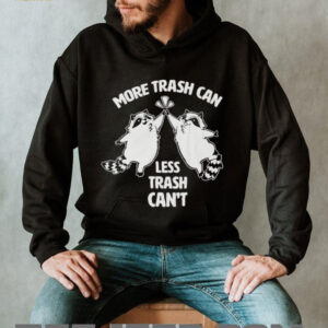 Raccoon more trash can less trash can’t shirt