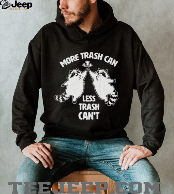 Raccoon more trash can less trash can’t shirt