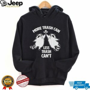 Raccoon more trash can less trash can’t shirt