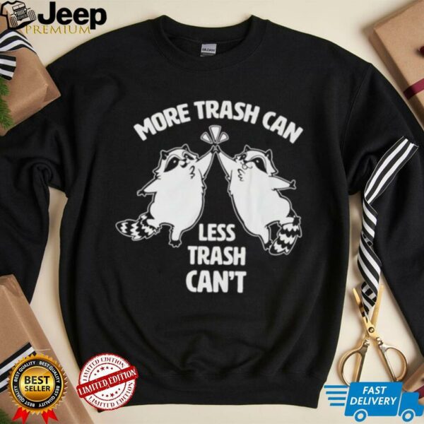 Raccoon more trash can less trash can’t shirt