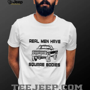 Real men have square bodies shirt