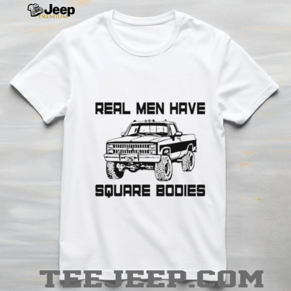 Real men have square bodies shirt