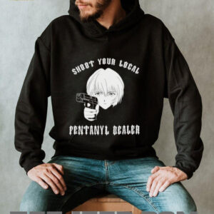 Rei shoot your local fentanyl dealer shirt