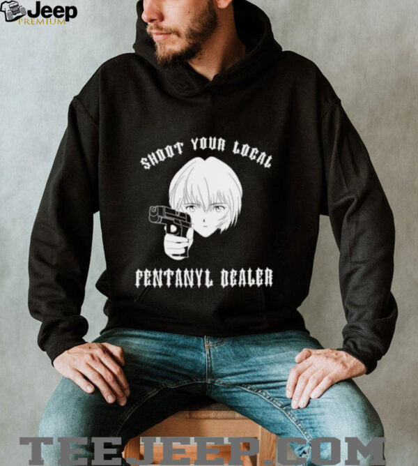 Rei shoot your local fentanyl dealer shirt