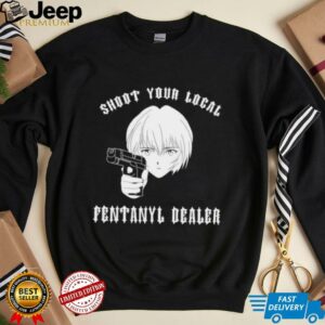 Rei shoot your local fentanyl dealer shirt