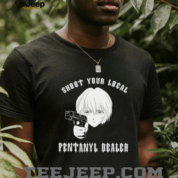 Rei shoot your local fentanyl dealer shirt