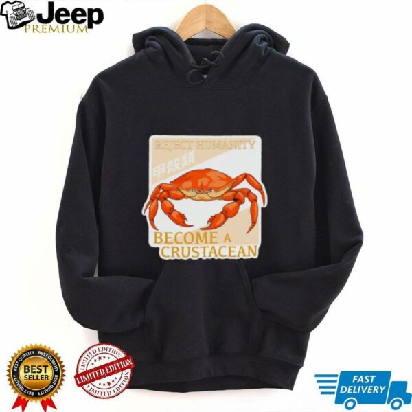 Reject humanity become a crustacean crab shirt