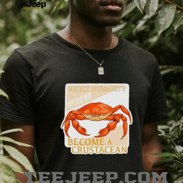 Reject humanity become a crustacean crab shirt