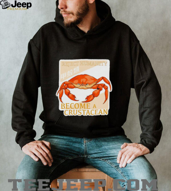Reject humanity become a crustacean crab shirt