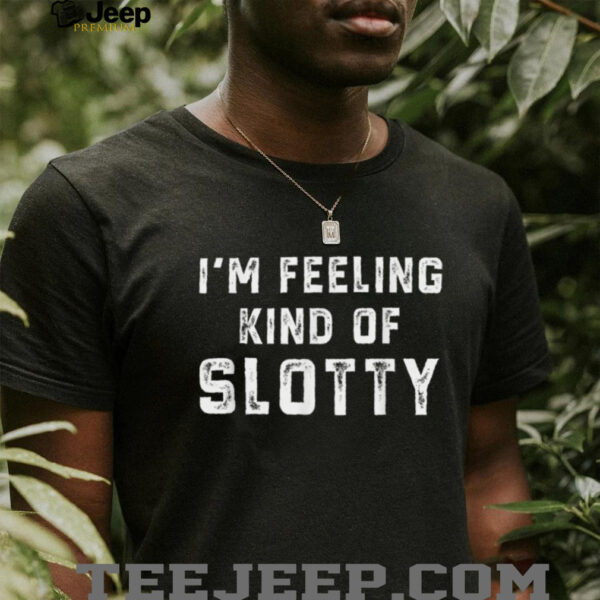 Retro I’M Feeling Just A Little Slotty Shirt
