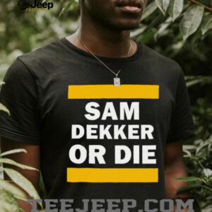 Sam Dekker or die shirt