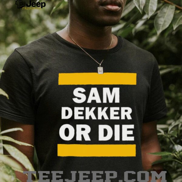 Sam Dekker or die shirt
