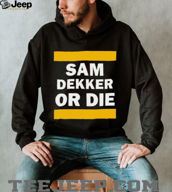 Sam Dekker or die shirt