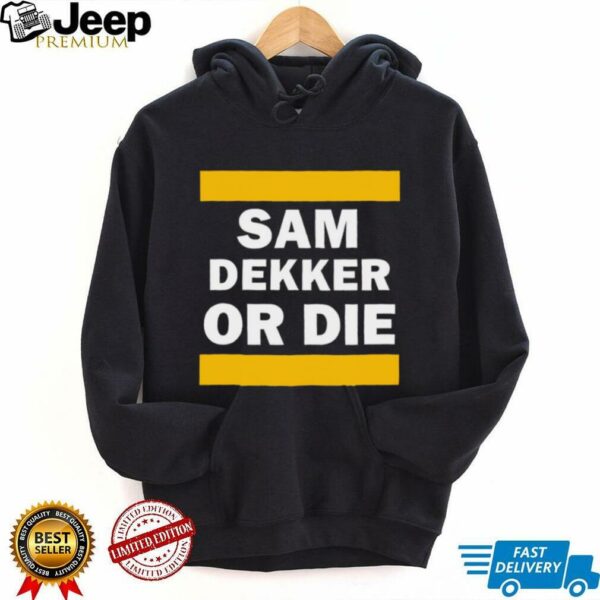 Sam Dekker or die shirt